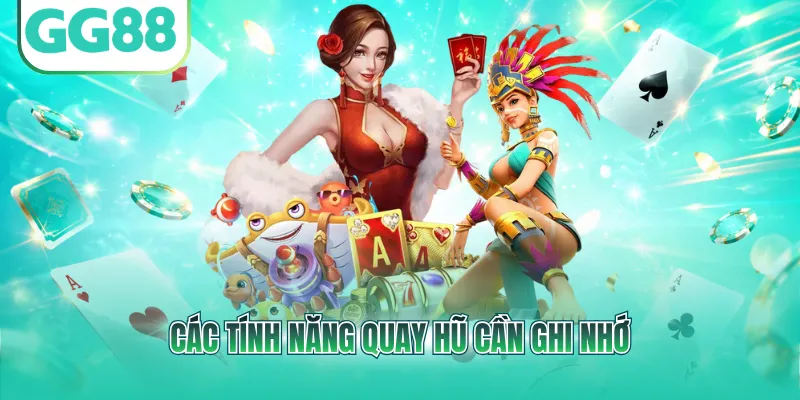 Các tính năng quay hũ cần ghi nhớ