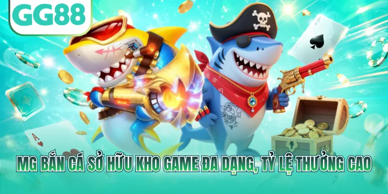 MG bắn cá sở hữu kho game đa dạng, tỷ lệ thưởng cao