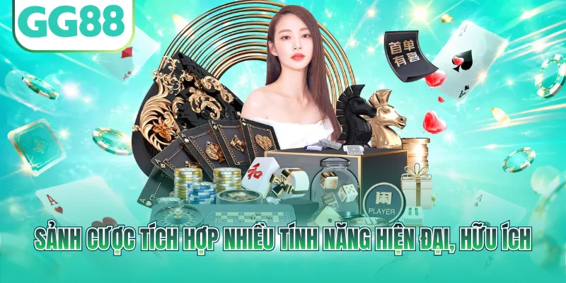 Sảnh cược tích hợp nhiều tính năng hiện đại, hữu ích